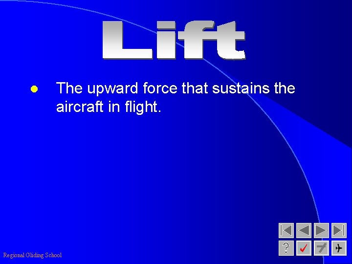 l The upward force that sustains the aircraft in flight. Regional Gliding School 