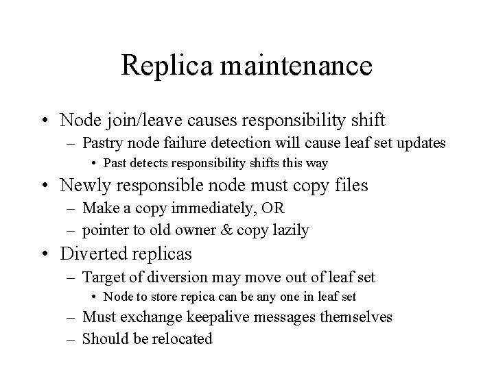 Replica maintenance • Node join/leave causes responsibility shift – Pastry node failure detection will Replica maintenance • Node join/leave causes responsibility shift – Pastry node failure detection will