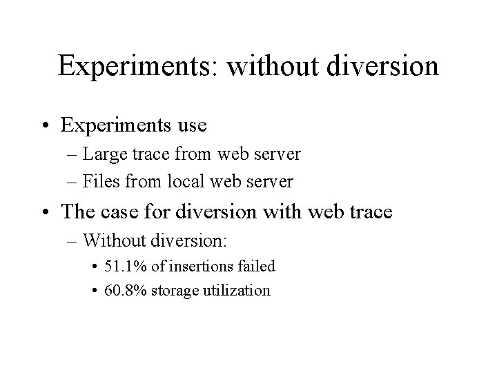 Experiments: without diversion • Experiments use – Large trace from web server – Files Experiments: without diversion • Experiments use – Large trace from web server – Files