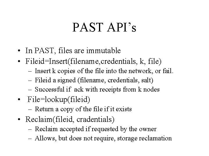 PAST API’s • In PAST, files are immutable • Fileid=Insert(filename, credentials, k, file) – PAST API’s • In PAST, files are immutable • Fileid=Insert(filename, credentials, k, file) –