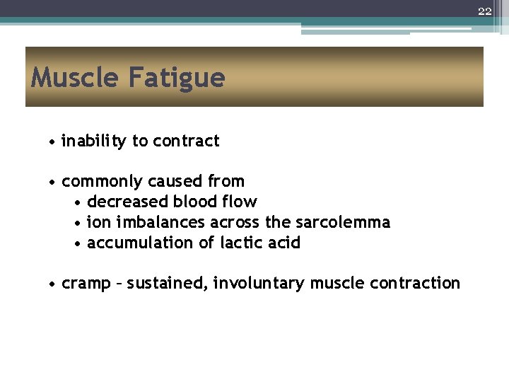 22 Muscle Fatigue • inability to contract • commonly caused from • decreased blood