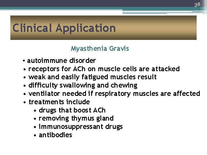 38 Clinical Application Myasthenia Gravis • autoimmune disorder • receptors for ACh on muscle