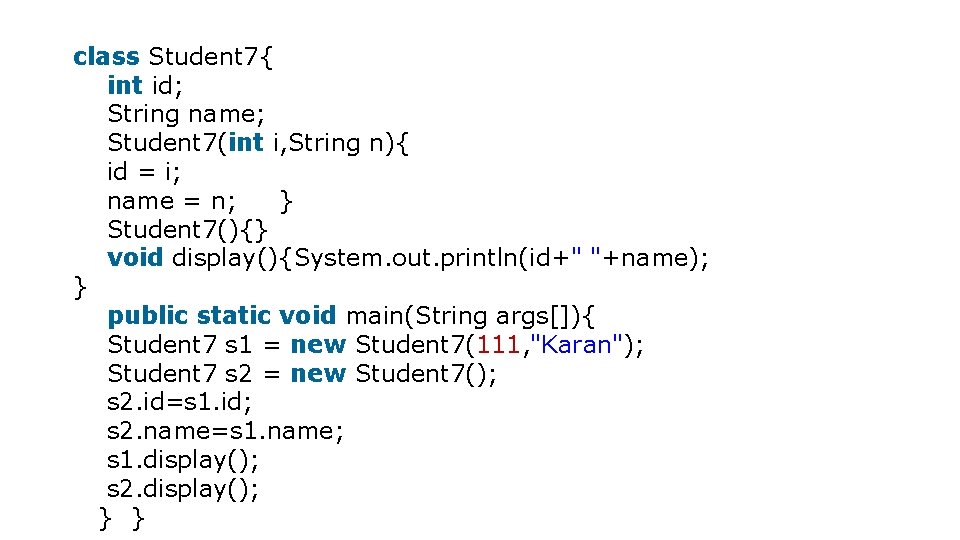 class Student 7{ int id; String name; Student 7(int i, String n){ id =