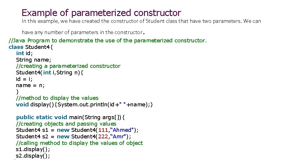 Example of parameterized constructor In this example, we have created the constructor of Student