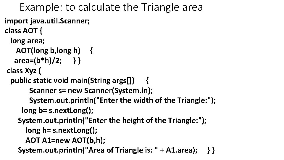 Example: to calculate the Triangle area import java. util. Scanner; class AOT { long