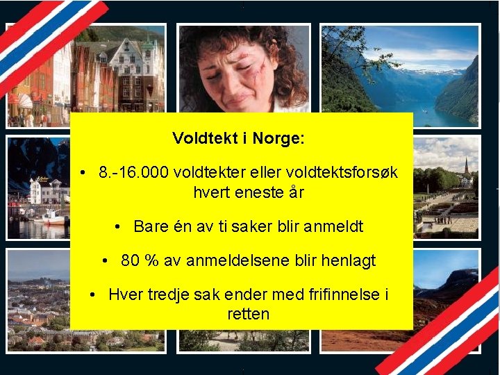 Voldtekt i Norge: • 8. -16. 000 voldtekter eller voldtektsforsøk hvert eneste år •