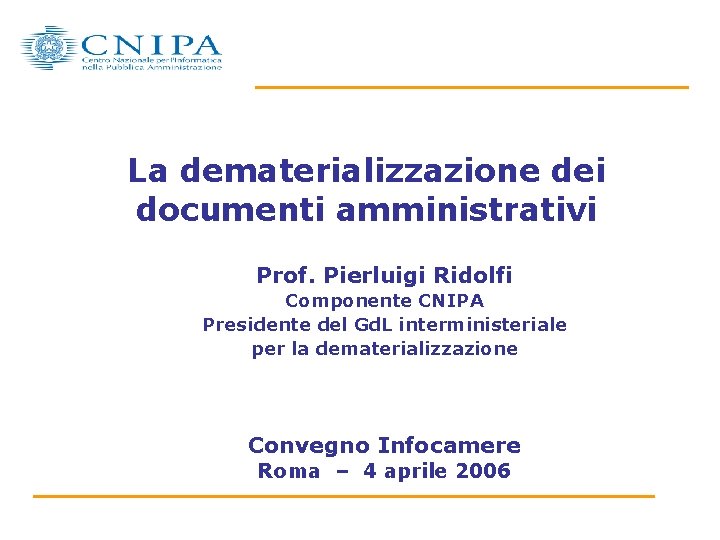 La dematerializzazione dei documenti amministrativi Prof. Pierluigi Ridolfi Componente CNIPA Presidente del Gd. L