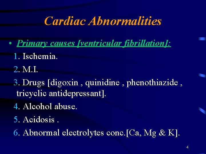 Cardiac Abnormalities • Primary causes [ventricular fibrillation]: 1. Ischemia. 2. M. I. 3. Drugs