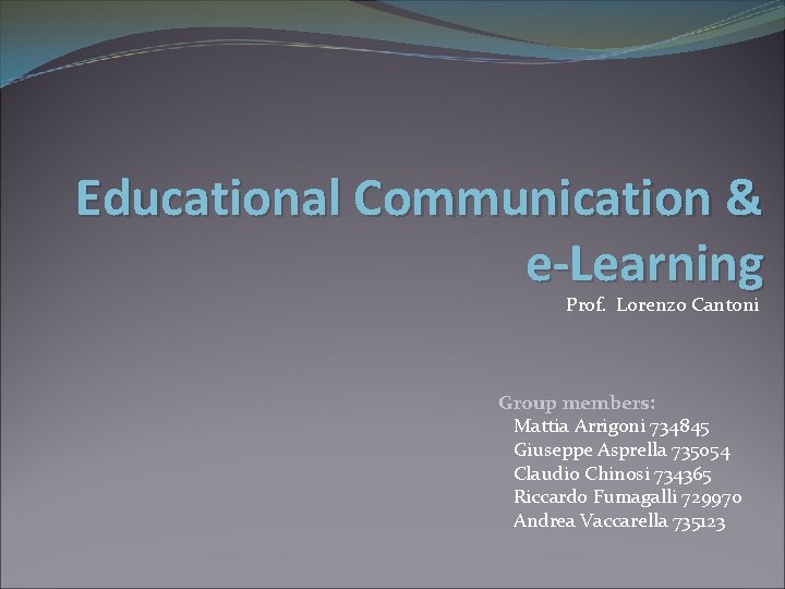 Educational Communication & e-Learning Prof. Lorenzo Cantoni Group members: Mattia Arrigoni 734845 Giuseppe Asprella