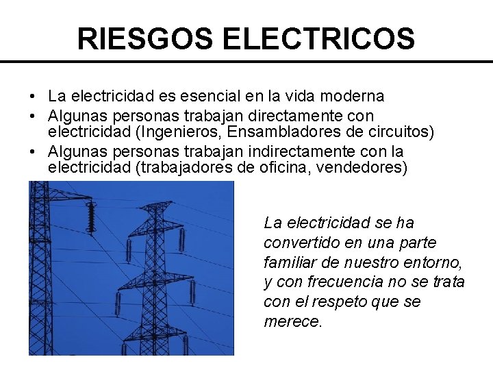 RIESGOS ELECTRICOS • La electricidad es esencial en la vida moderna • Algunas personas