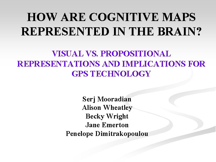 HOW ARE COGNITIVE MAPS REPRESENTED IN THE BRAIN? VISUAL VS. PROPOSITIONAL REPRESENTATIONS AND IMPLICATIONS