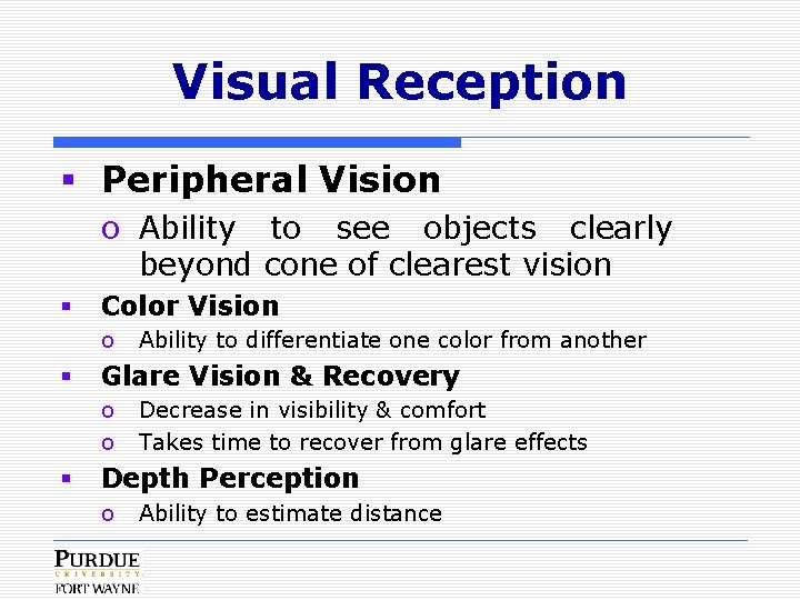 Visual Reception § Peripheral Vision o Ability to see objects clearly beyond cone of