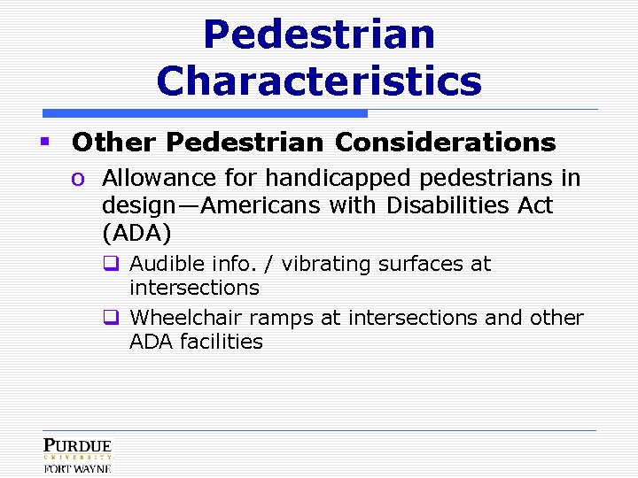 Pedestrian Characteristics § Other Pedestrian Considerations o Allowance for handicapped pedestrians in design—Americans with