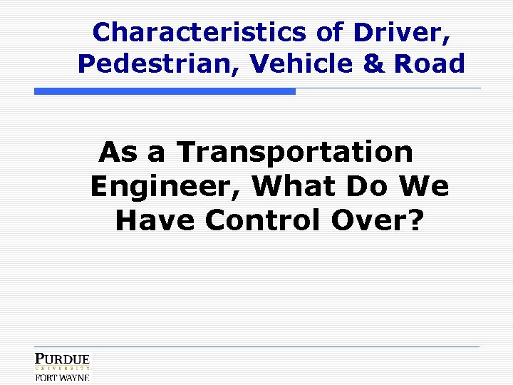 Characteristics of Driver, Pedestrian, Vehicle & Road As a Transportation Engineer, What Do We