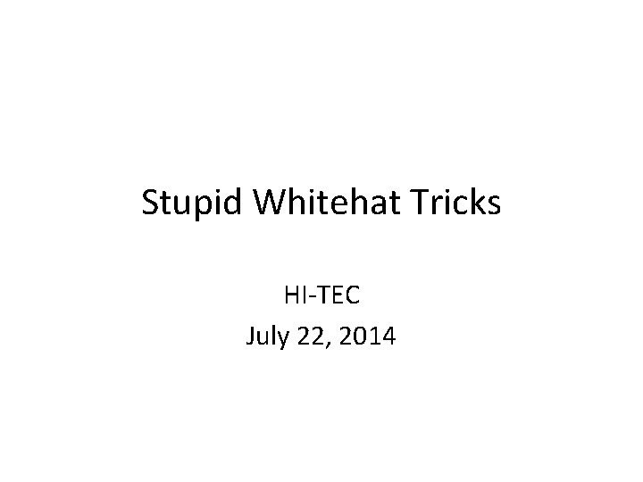 Stupid Whitehat Tricks HI-TEC July 22, 2014 