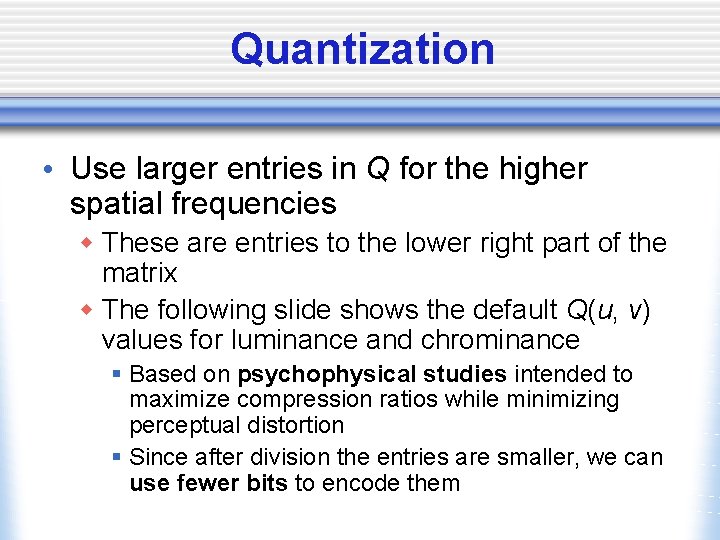 Quantization • Use larger entries in Q for the higher spatial frequencies w These