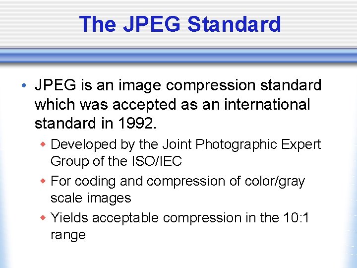 The JPEG Standard • JPEG is an image compression standard which was accepted as