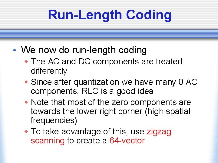 Run-Length Coding • We now do run-length coding w The AC and DC components