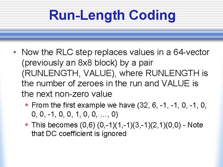 Run-Length Coding • Now the RLC step replaces values in a 64 -vector (previously