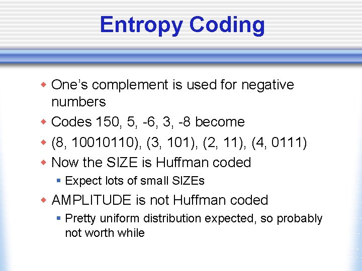 Entropy Coding w One’s complement is used for negative numbers w Codes 150, 5,