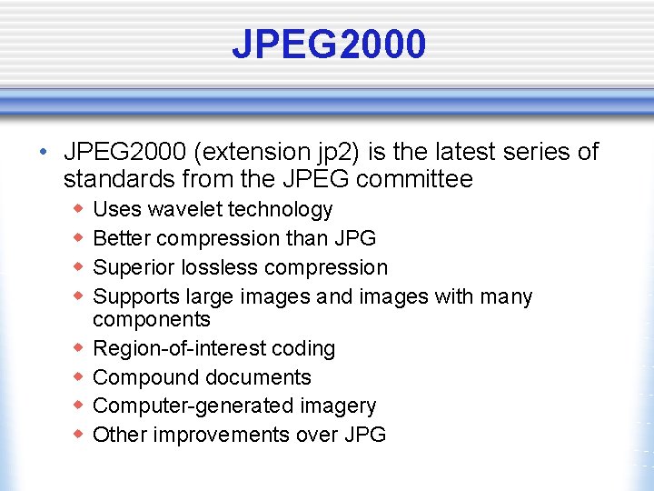 JPEG 2000 • JPEG 2000 (extension jp 2) is the latest series of standards