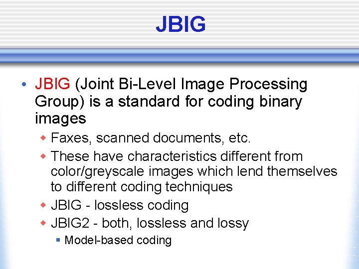 JBIG • JBIG (Joint Bi-Level Image Processing Group) is a standard for coding binary