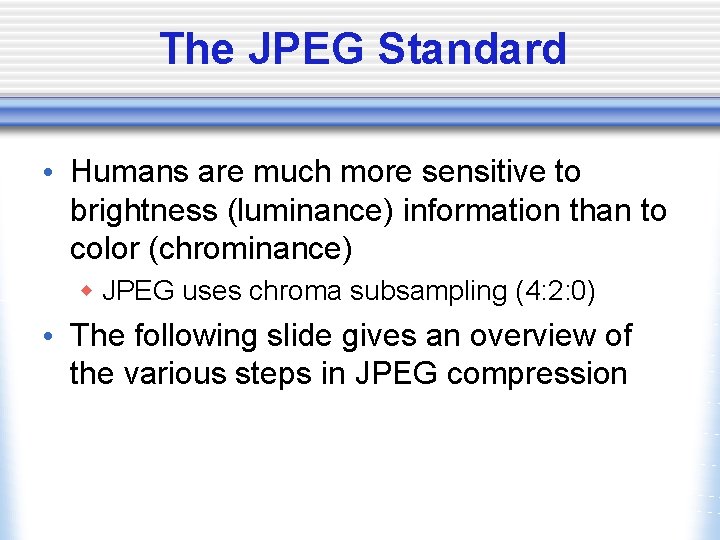 The JPEG Standard • Humans are much more sensitive to brightness (luminance) information than