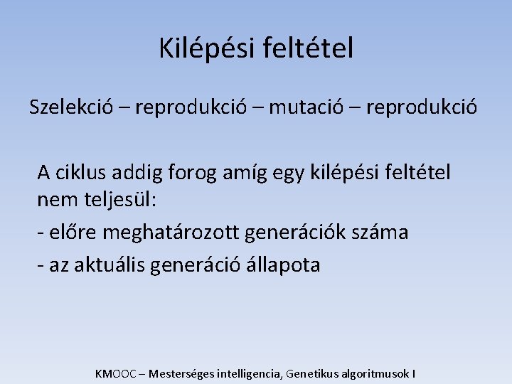 Kilépési feltétel Szelekció – reprodukció – mutació – reprodukció A ciklus addig forog amíg