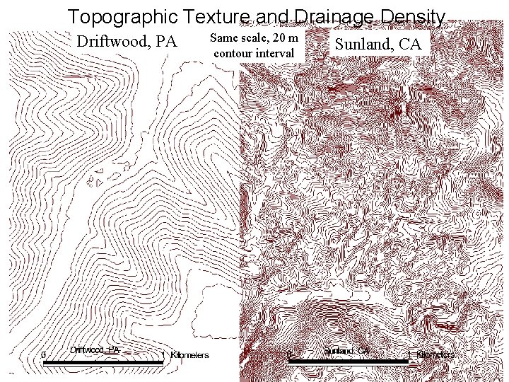 Topographic Texture and Drainage Density Driftwood, PA Same scale, 20 m contour interval Sunland,