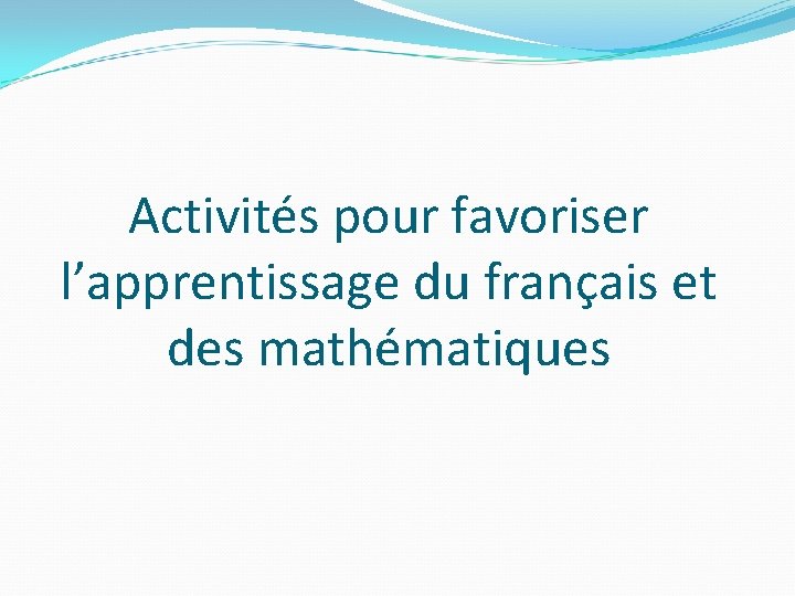 Activités pour favoriser l’apprentissage du français et des mathématiques 