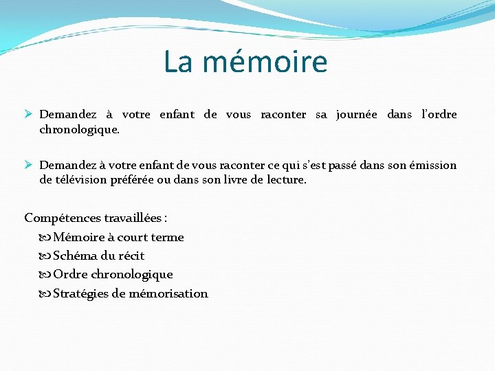 La mémoire Ø Demandez à votre enfant de vous raconter sa journée dans l’ordre