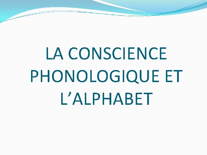 LA CONSCIENCE PHONOLOGIQUE ET L’ALPHABET 