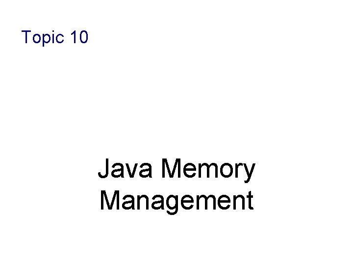 Topic 10 Java Memory Management 