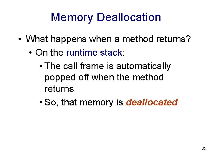 Memory Deallocation • What happens when a method returns? • On the runtime stack: