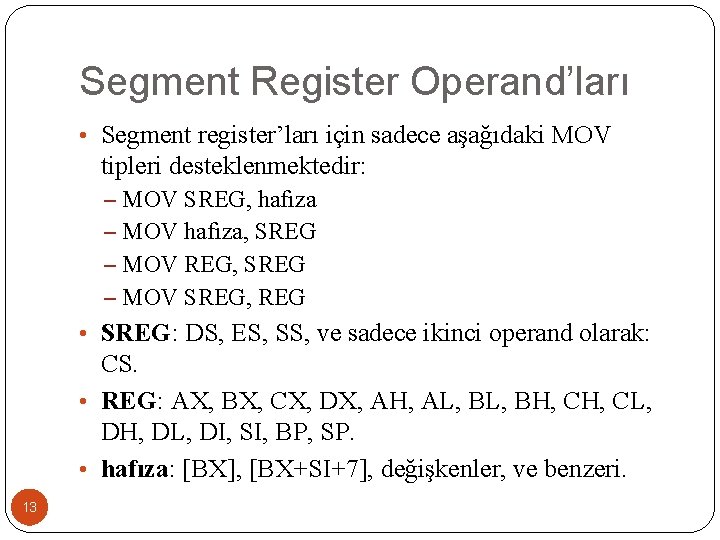 Segment Register Operand’ları • Segment register’ları için sadece aşağıdaki MOV tipleri desteklenmektedir: – MOV