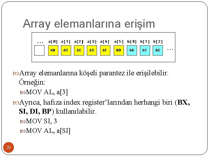 Array elemanlarına erişim Array elemanlarına köşeli parantez ile erişilebilir. Örneğin: MOV AL, a[3] Ayrıca,