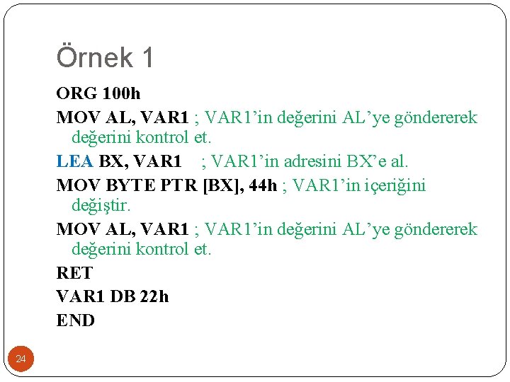 Örnek 1 ORG 100 h MOV AL, VAR 1 ; VAR 1’in değerini AL’ye