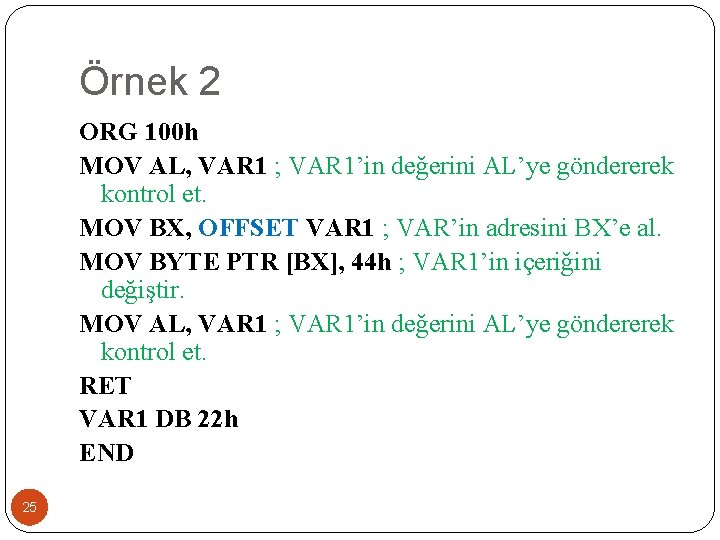 Örnek 2 ORG 100 h MOV AL, VAR 1 ; VAR 1’in değerini AL’ye