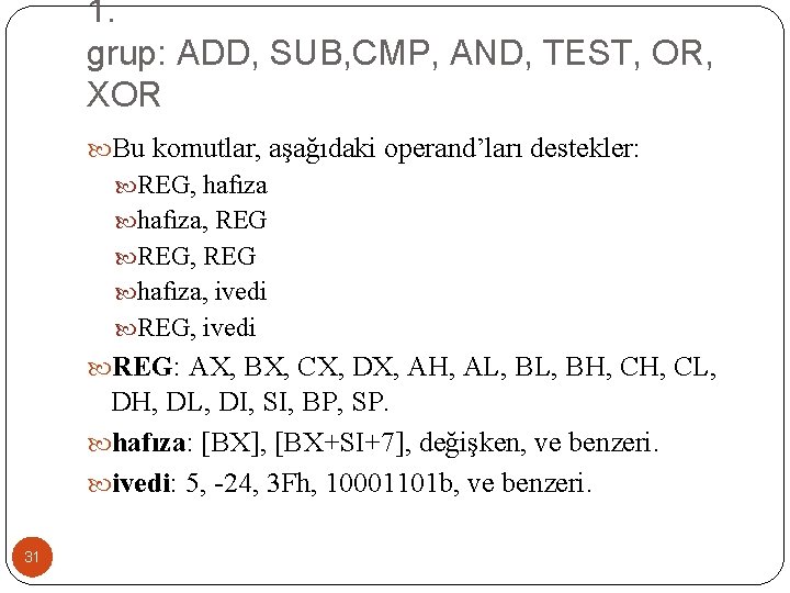 1. grup: ADD, SUB, CMP, AND, TEST, OR, XOR Bu komutlar, aşağıdaki operand’ları destekler: