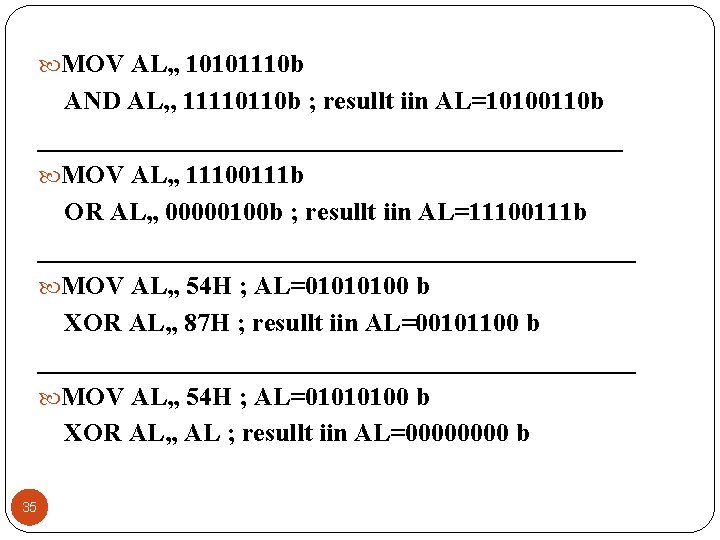  MOV AL, , 10101110 b AND AL, , 11110110 b ; resullt iin