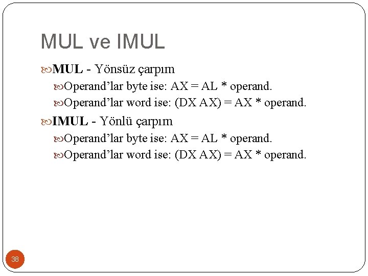 MUL ve IMUL - Yönsüz çarpım Operand’lar byte ise: AX = AL * operand.