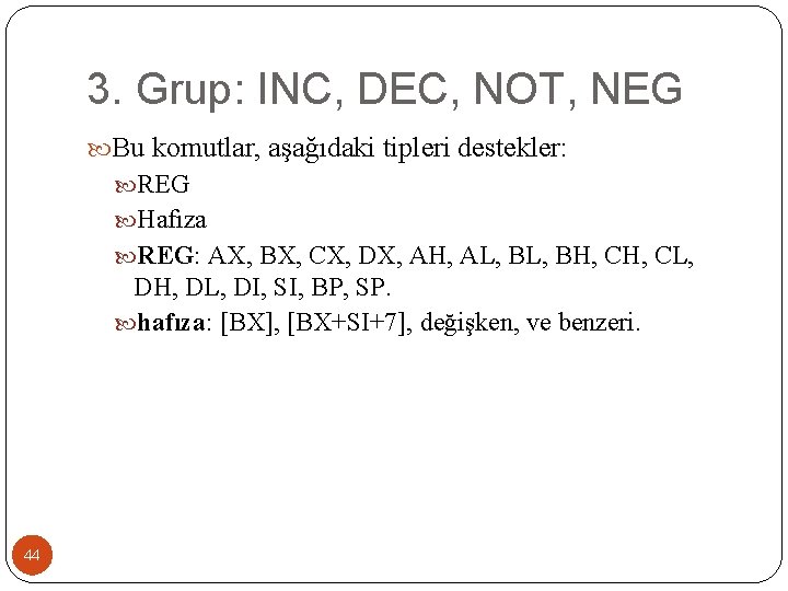 3. Grup: INC, DEC, NOT, NEG Bu komutlar, aşağıdaki tipleri destekler: REG Hafıza REG: