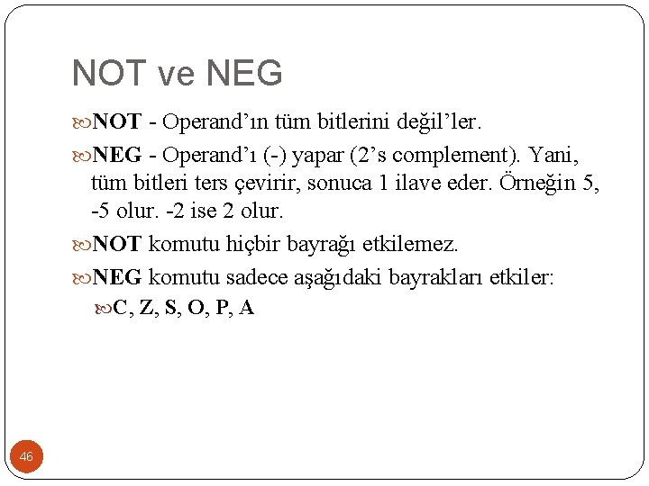 NOT ve NEG NOT - Operand’ın tüm bitlerini değil’ler. NEG - Operand’ı (-) yapar