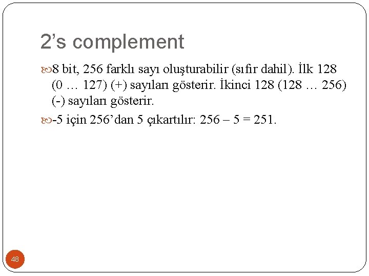 2’s complement 8 bit, 256 farklı sayı oluşturabilir (sıfır dahil). İlk 128 (0 …