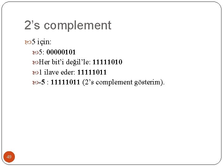 2’s complement 5 için: 5: 00000101 Her bit’i değil’le: 11111010 1 ilave eder: 11111011