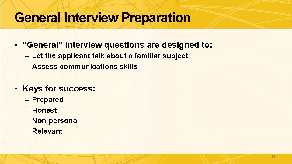 General Interview Preparation • “General” interview questions are designed to: – Let the applicant