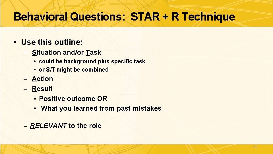 Behavioral Questions: STAR + R Technique • Use this outline: – Situation and/or Task