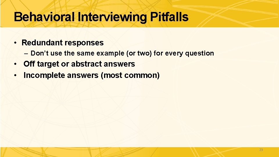 Behavioral Interviewing Pitfalls • Redundant responses – Don’t use the same example (or two)