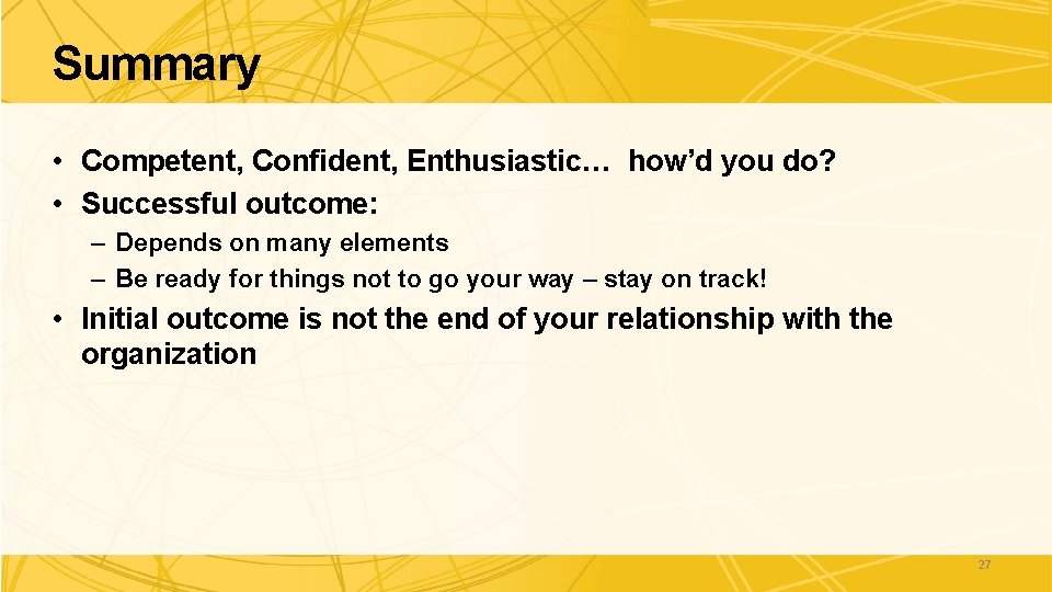 Summary • Competent, Confident, Enthusiastic… how’d you do? • Successful outcome: – Depends on