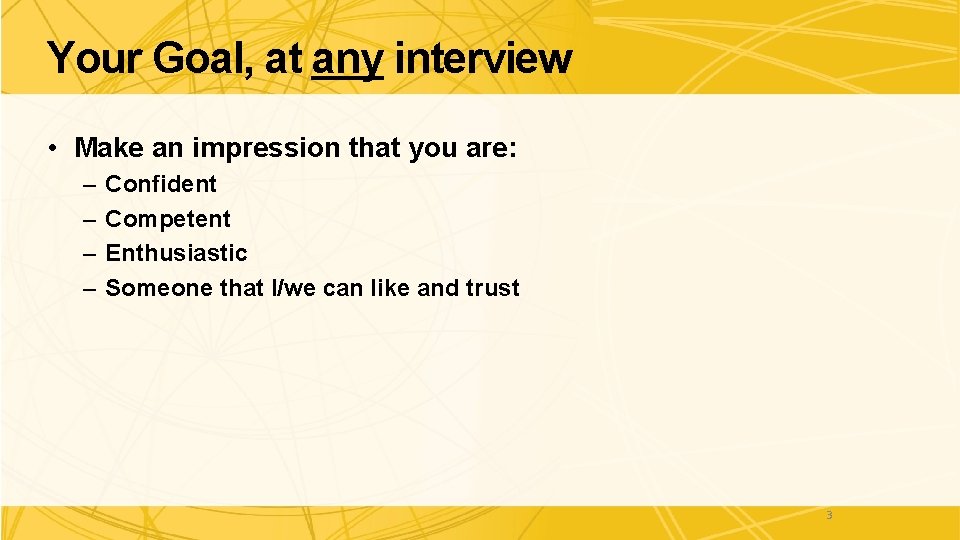 Your Goal, at any interview • Make an impression that you are: – –